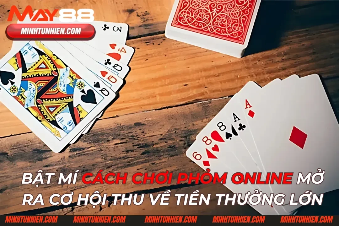 Phỏm: Cách Chơi Online Mở Ra Cơ Hội Nhận Tiền Thưởng Lớn