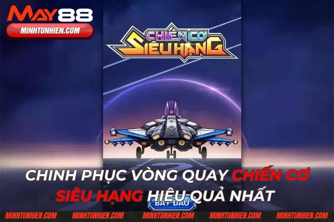 Chinh Phục Vòng Quay Chiến Cơ Siêu Hạng May88 Hiệu Quả Nhất