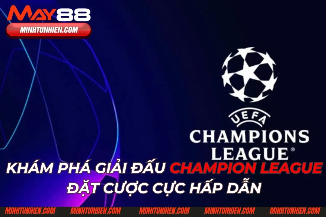 Khám Phá Giải Đấu Champion League Đặt Cược Cực Hấp Dẫn